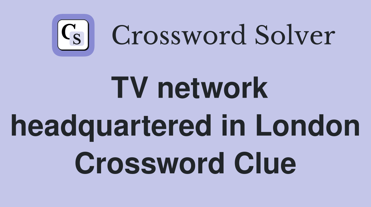 TV network headquartered in London Crossword Clue Answers Crossword
